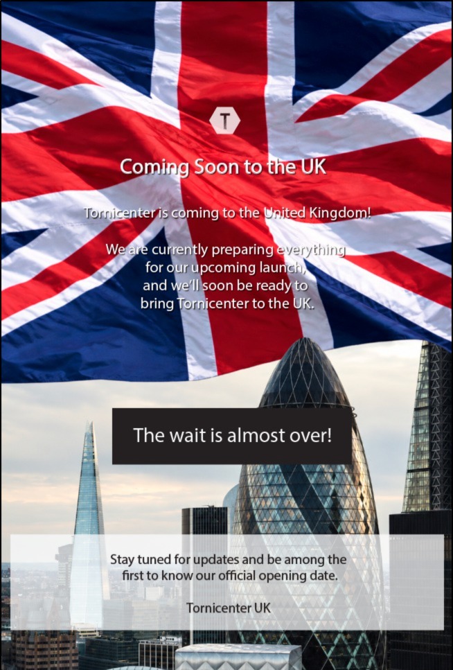 Coming Soon to the UK. Tornicenter is coming to the United Kingdom! We are currently preparing everything for our upcoming launch, and we’ll soon be ready to bring Tornicenter to the UK. The wait is almost over! Stay tuned for updates and be among the first to know our official opening date. Tornicenter UK
